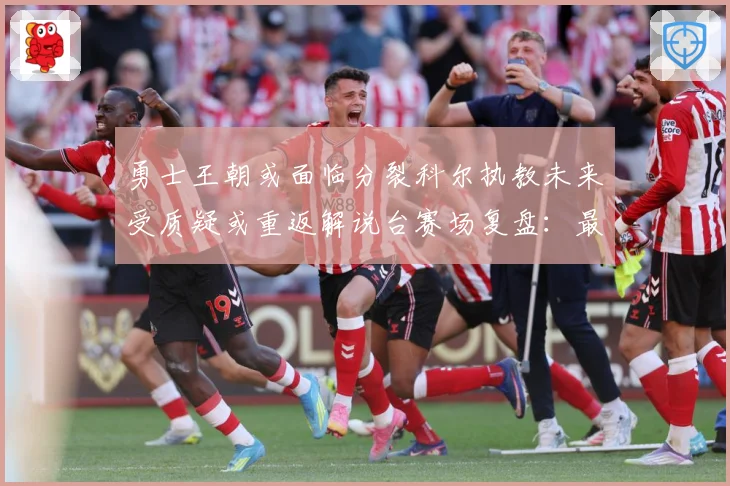 勇士王朝或面临分裂科尔执教未来受质疑或重返解说台赛场复盘：最新赛事动态与深度分析
