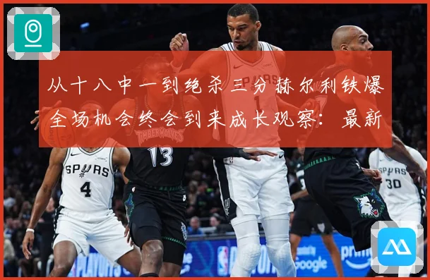 从十八中一到绝杀三分赫尔利铁爆全场机会终会到来成长观察：最新赛事动态与深度分析