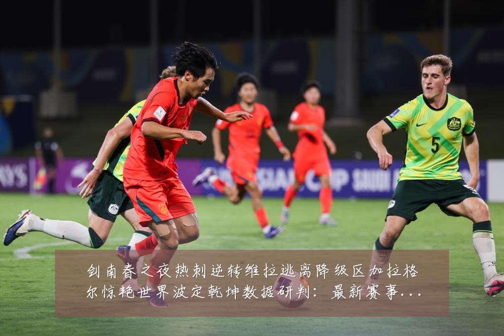 剑南春之夜热刺逆转维拉逃离降级区加拉格尔惊艳世界波定乾坤数据研判：最新赛事动态与深度分析